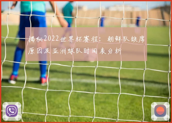 揭秘2022世界杯赛程：朝鲜队缺席原因及亚洲球队时间表分析
