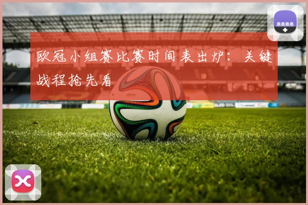 欧冠小组赛比赛时间表出炉：关键战程抢先看